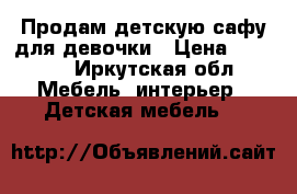Продам детскую сафу для девочки › Цена ­ 4 500 - Иркутская обл. Мебель, интерьер » Детская мебель   